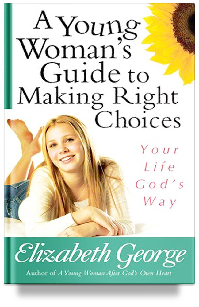 A Young Woman's Guide to Making Right Choices: Your Life God's Way by Elizabeth George