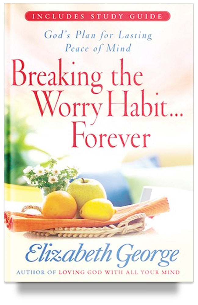 Breaking the Worry Habit Forever by Elizabeth George