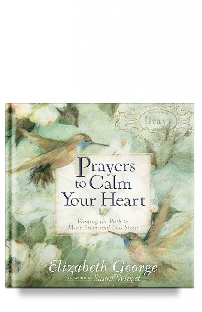 Prayers to Calm Your Heart: Finding the Path to More Peace and Less Stress by Elizabeth George