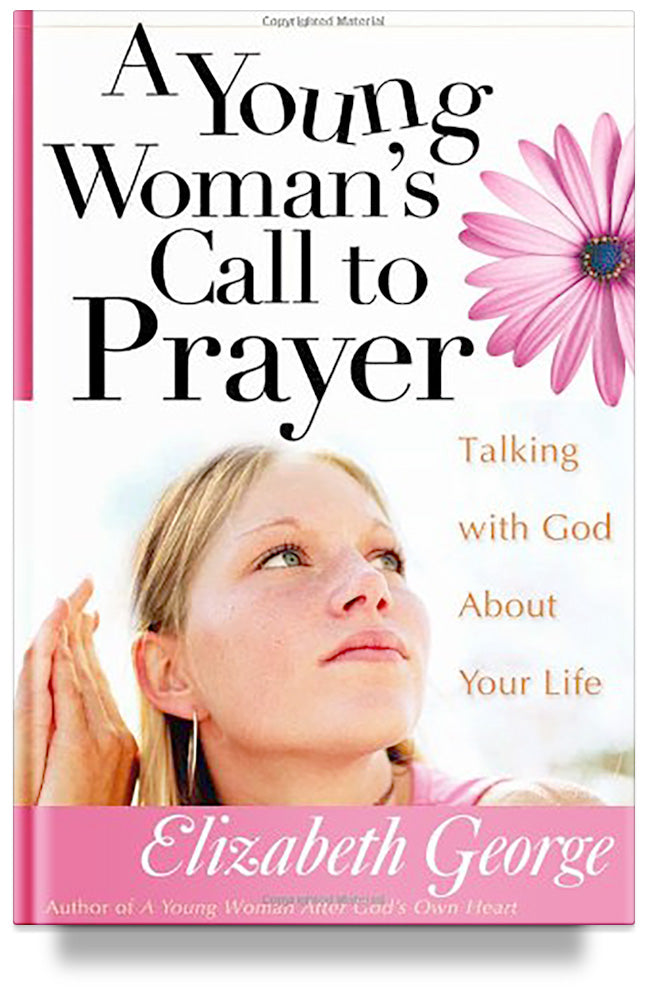 A Young Woman's Call to Prayer: Talking with God About Your Life  by Elizabeth George