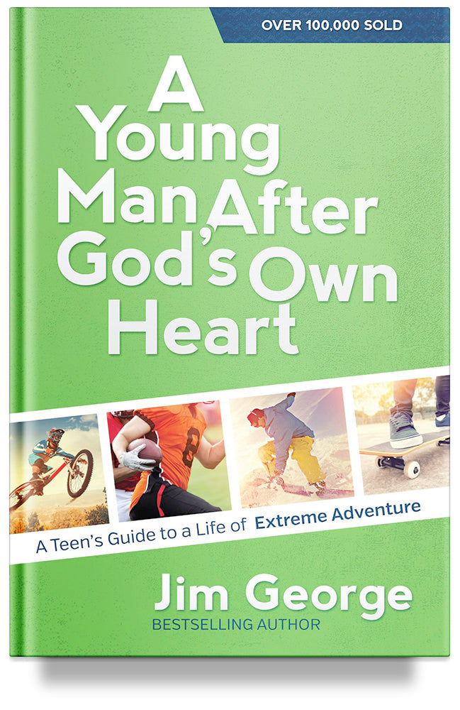 A Young Man After God&#39;s Own Heart: Turn Your Life into an Extreme Adventure by Jim George