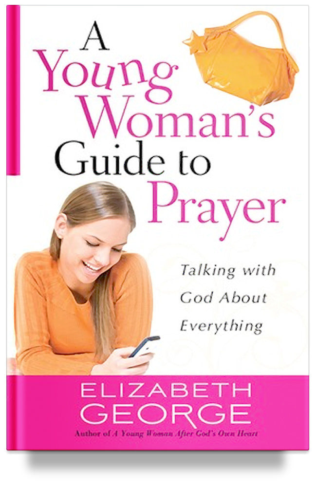 A Young Woman's Guide to Prayer: Talking with God About Everything by Elizabeth George