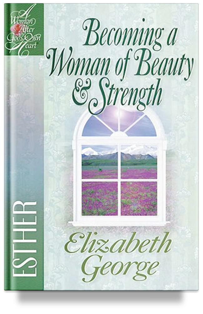 Becoming a Woman of Beauty and Strength: Esther by Elizabeth George