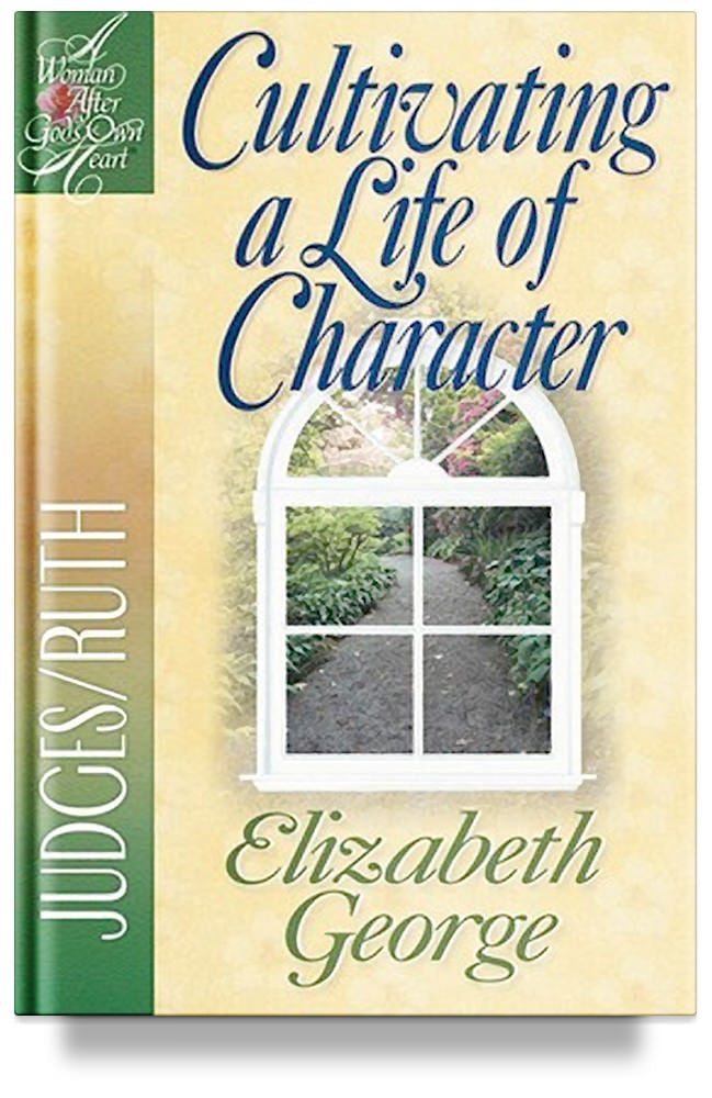 Cultivating a Life of Character: Judges/Ruth by Elizabeth George