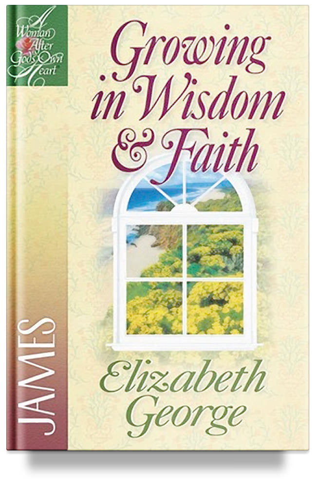 Growing in Wisdom and Faith: James by Elizabeth George