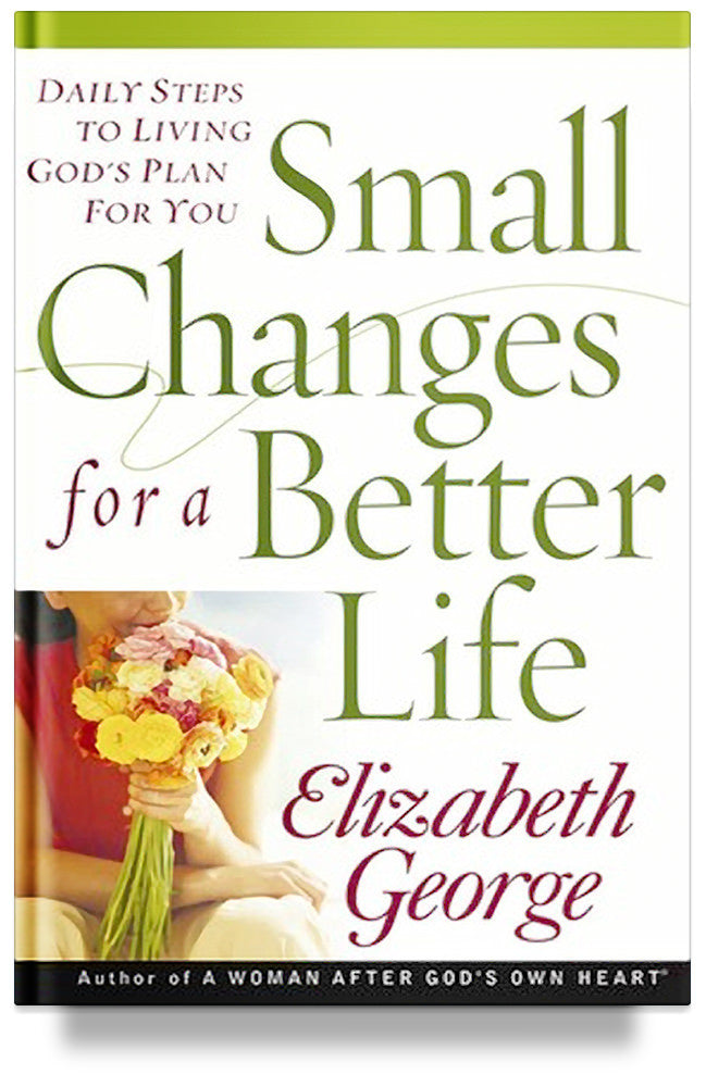 Small Changes for a Better Life: Daily Steps to Living Gods Plan for You By Elizabeth George