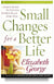 Small Changes for a Better Life: Daily Steps to Living Gods Plan for You By Elizabeth George