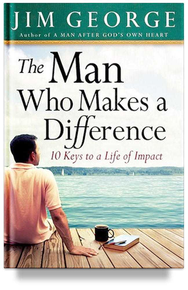 The Man Who Makes A Difference: 10 Keys to a Life of Impact by Jim George