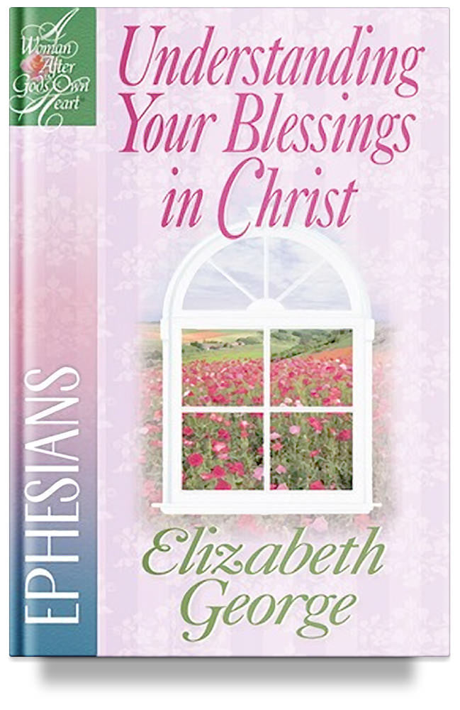 Understanding Your Blessings in Christ: Ephesians by Elizabeth George