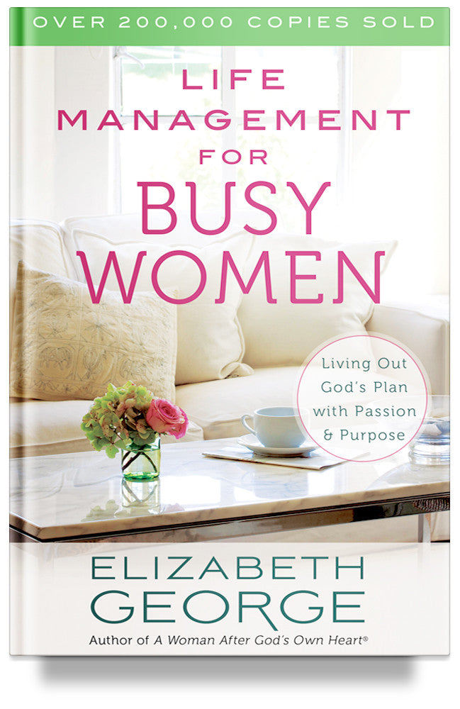 Life Management for Busy Women: Living Out God's Plan with Passion and Purpose By Elizabeth George