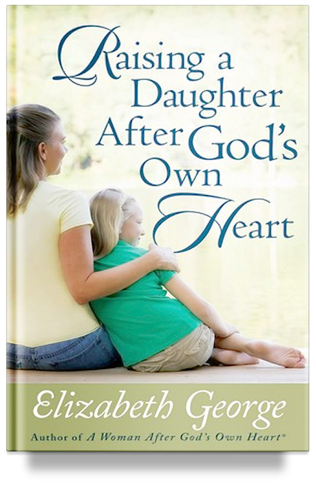 Raising a Daughter After God&#39;s Own Heart by Elizabeth George
