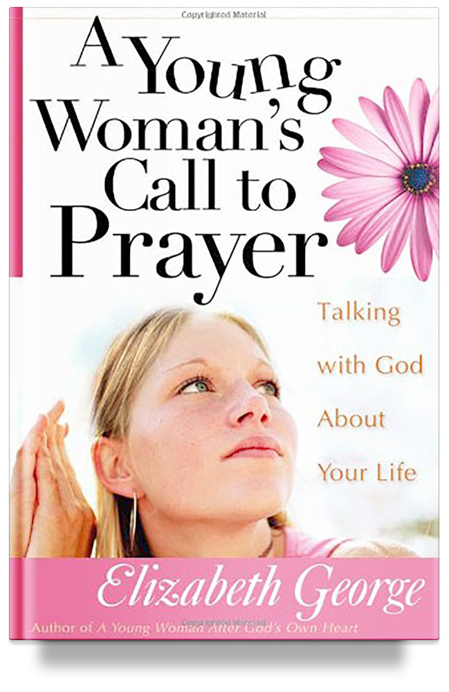 A Young Woman&#39;s Call to Prayer: Talking with God About Your Life  by Elizabeth George