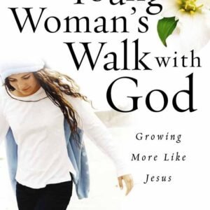 A Young Woman's Walk with God: Growing More Like Jesus by Elizabeth George
