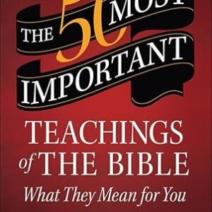 The 50 Most Important Teachings of the Bible: What They Mean for You by Jim George