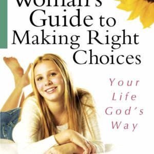A Young Woman's Guide to Making Right Choices: Your Life God's Way by Elizabeth George