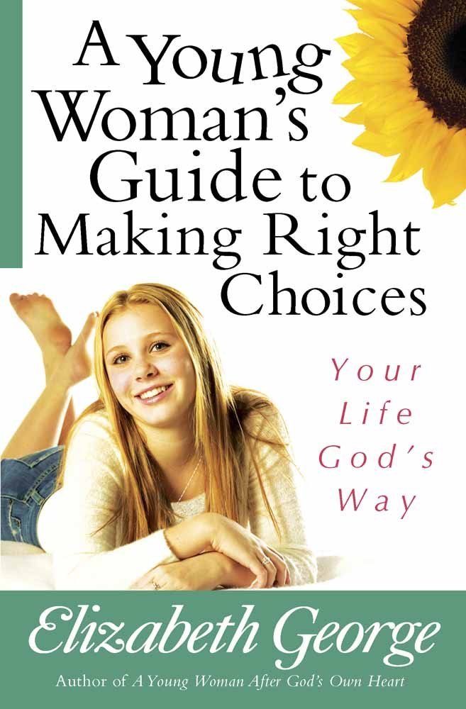 A Young Woman's Guide to Making Right Choices: Your Life God's Way by Elizabeth George