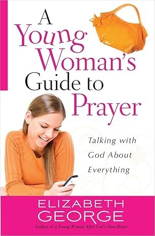 A Young Woman's Call to Prayer: Talking with God About Your Life by Elizabeth George