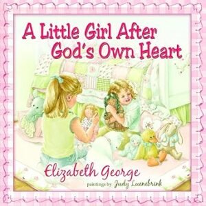 A Little Girl After God's Own Heart: Learning God's Ways in My Early Days by Elizabeth George