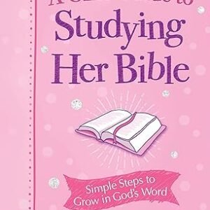 A Girl's Guide to Studying Her Bible: Simple Steps to Grow in God's Word by Elizabeth George
