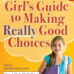 A Girl's Guide to Making Really Good Choices by Elizabeth George