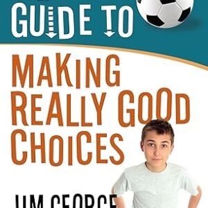 A Boy's Guide to Making Really Good Choices by Jim George