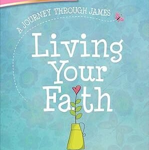 Living Your Faith: A Journey Through James by Elizabeth George