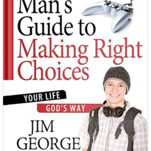 A Young Man's Guide to Making Right Choices: Your Life God's Way by Jim George