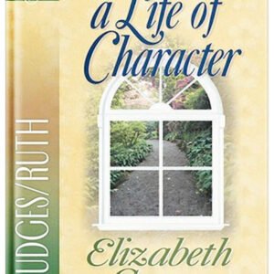 Cultivating a Life of Character: Judges/Ruth by Elizabeth George