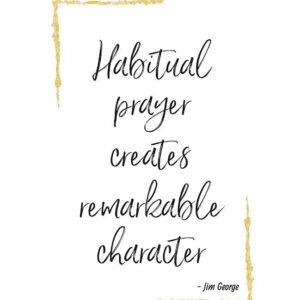 Habitual prayer creates remarkable character (Printable)
