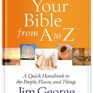 Know Your Bible from A to Z: A Quick Handbook to the People, Places, and Things by Jim George