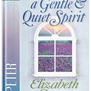 Putting On a Gentle and Quiet Spirit: 1 Peter by Elizabeth George