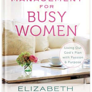 Life Management for Busy Women: Living Out God's Plan with Passion and Purpose By Elizabeth George