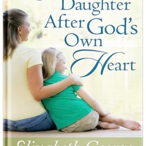 Raising a Daughter After God's Own Heart by Elizabeth George