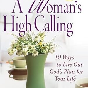 Book cover: 'A Woman's High Calling' by Elizabeth George, with a green vase of flowers; subtitle reads '10 Ways to Live Out God's Plan for Your Life' (Includes Study Guide; over 200,000 sold).
